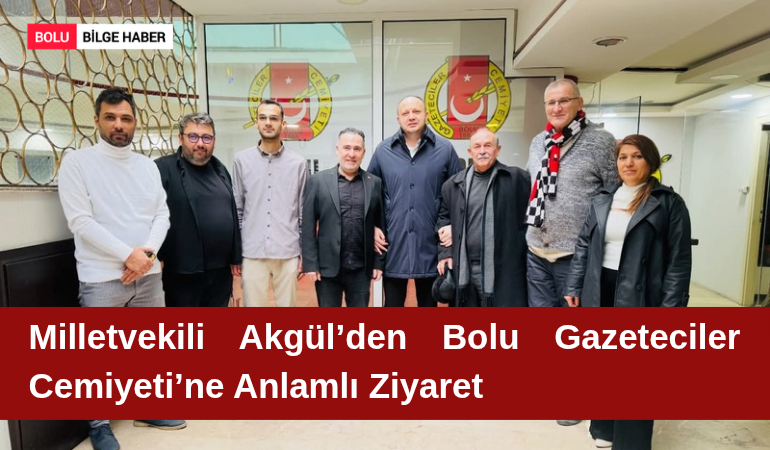 Milletvekili Akgül’den Bolu Gazeteciler Cemiyeti’ne Anlamlı Ziyaret