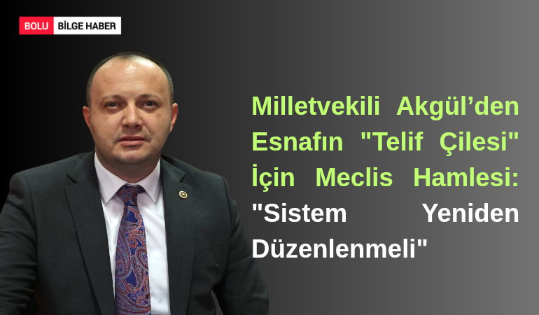 Milletvekili Akgül’den Esnafın "Telif Çilesi" İçin Meclis Hamlesi: "Sistem Yeniden Düzenlenmeli"