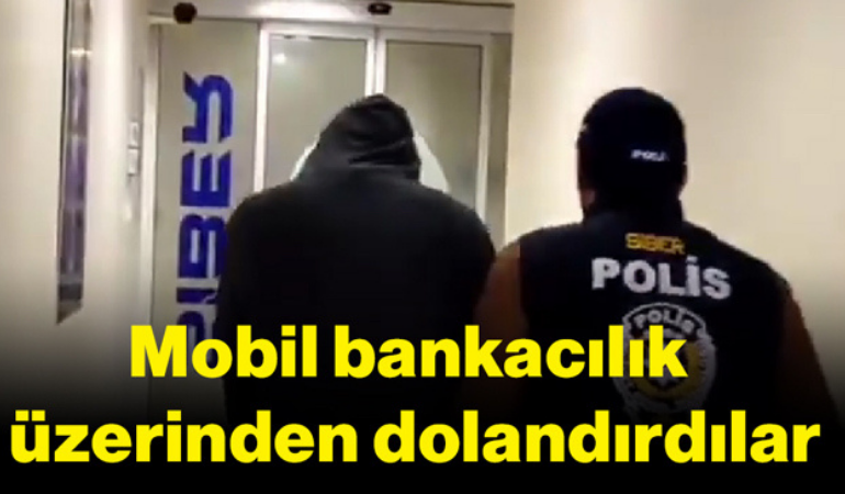 Mobil bankacılık üzerinden dolandırdılar