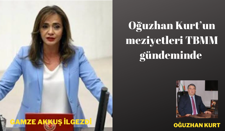 Oğuzhan Kurt'un meziyetleri TBMM gündeminde