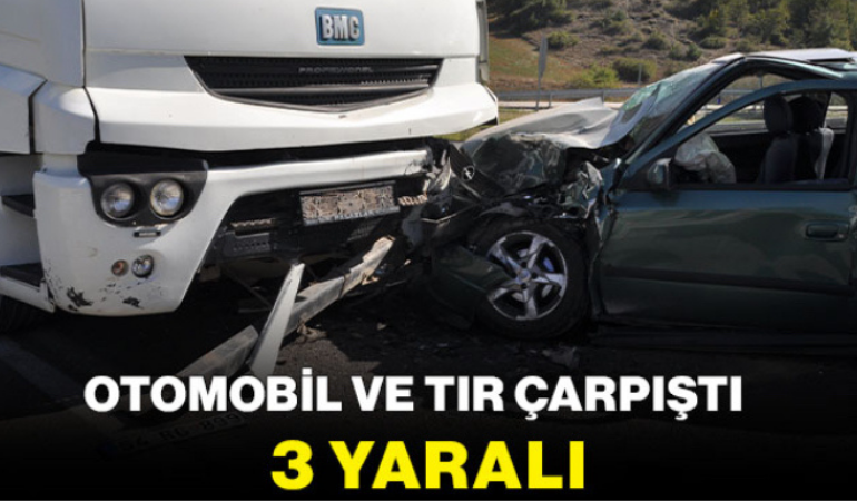 Otomobil ve TIR çarpıştı: 3 yaralı