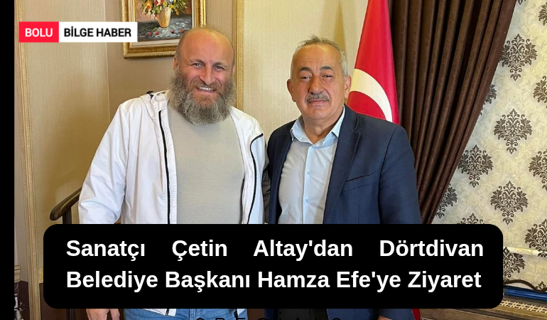 Sanatçı Çetin Altay'dan Dörtdivan Belediye Başkanı Hamza Efe'ye Ziyaret