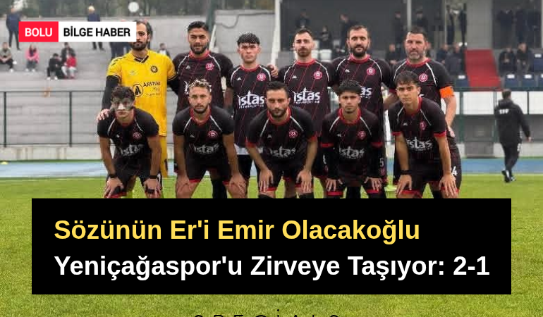 Sözünün Er'i Emir Olacakoğlu Yeniçağaspor'u Zirveye Taşıyor: 2-1