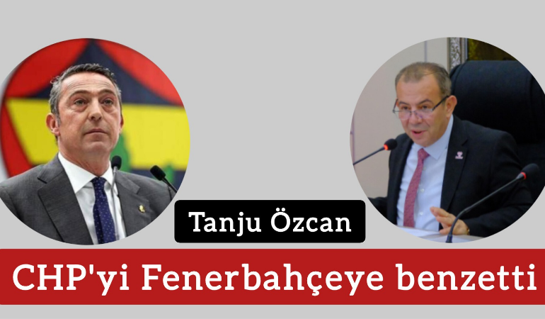 Tanju Özcan, CHP'yi Fenerbahçeye benzetti