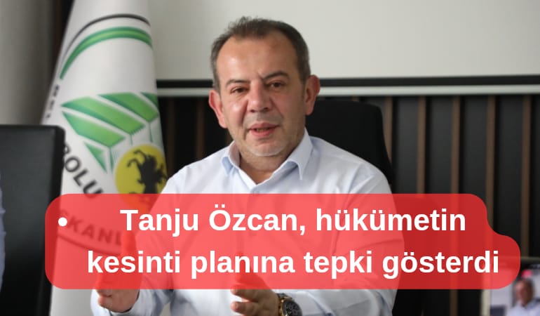 Tanju Özcan hükümetin kesinti planına tepki gösterdi