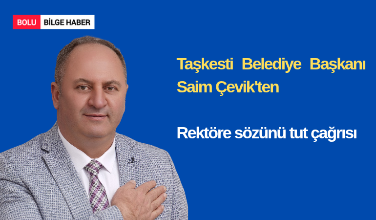 Taşkesti Belediye Başkanı Saim Çevik'ten Rektöre sözünü tut çağrısı
