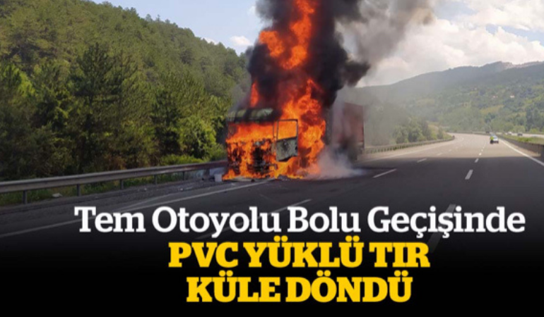 Tem Otoyolu'nda PVC yüklü tır küle döndü