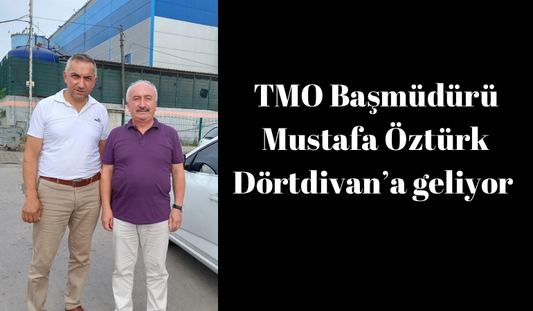 TMO Baş Müdürü Mustafa Öztürk Dörtdivan'a geliyor