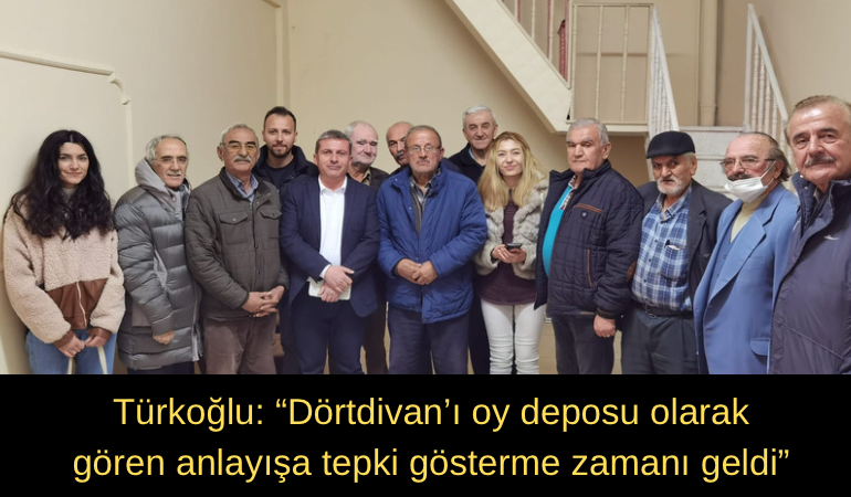 Türkoğlu; ''Dörtdivan'ı oy deposu olarak gören anlayışa tepki gösterme zamanı geldi''