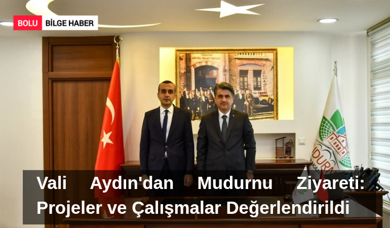 Vali Aydın'dan Mudurnu Ziyareti: Projeler ve Çalışmalar Değerlendirildi