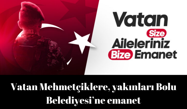 Vatan Mehmetçiklere, yakınları Bolu Belediyesi’ne emanet