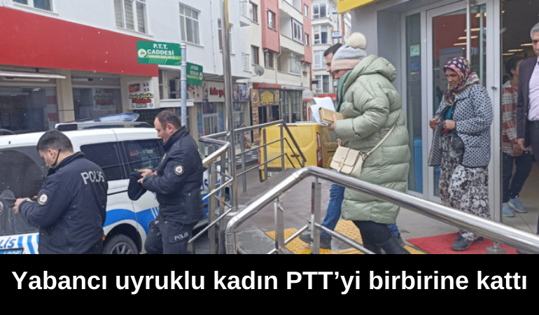 Yabancı uyruklu kadın PTT’yi birbirine kattı