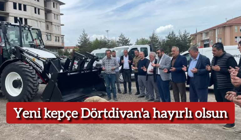 Yeni kepçe Dörtdivan’a hayırlı olsun