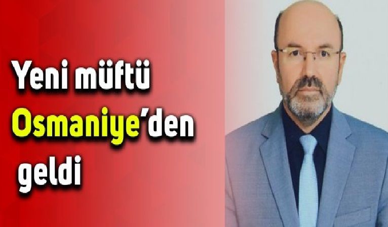 Yeni müftü Osmaniye’den geldi