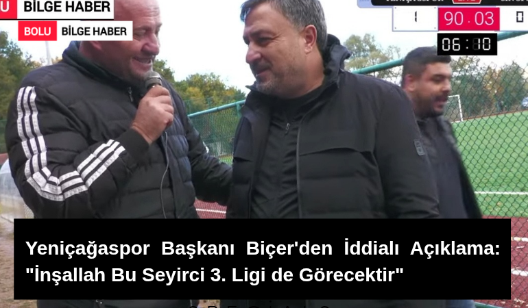 Yeniçağaspor Başkanı Biçer'den İddialı Açıklama: "İnşallah Bu Seyirci 3. Ligi de Görecektir"