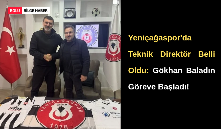 Yeniçağaspor'da Teknik Direktör Belli Oldu: Gökhan Baladın Göreve Başladı!