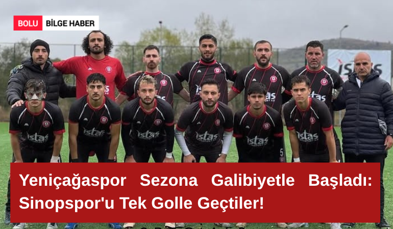 Yeniçağaspor Sezona Galibiyetle Başladı: Sinopspor'u Tek Golle Geçtiler!