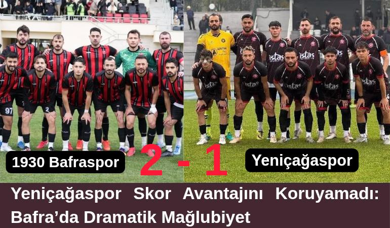 Yeniçağaspor Skor Avantajını Koruyamadı: Bafra’da Dramatik Mağlubiyet