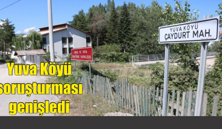 Yuva Köyü soruşturması genişledi